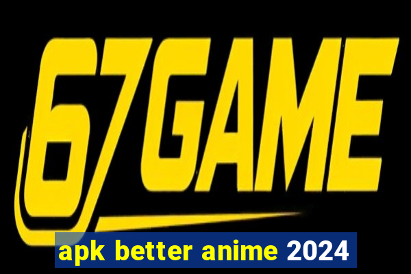 apk better anime 2024